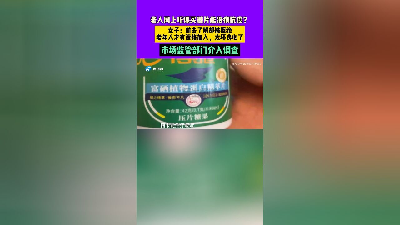 老人网上听课买糖片能治病抗癌?女子:前去了解却被拒绝,老年人才有资格加入,太坏良心了.市场监管部门介入调查