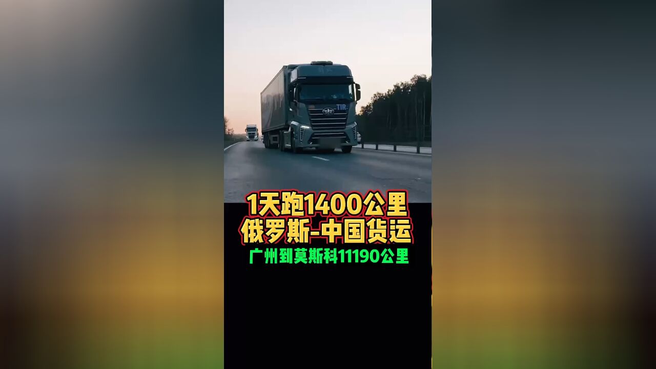 1天跑1400公里俄罗斯中国货运广州到莫斯科11190公里