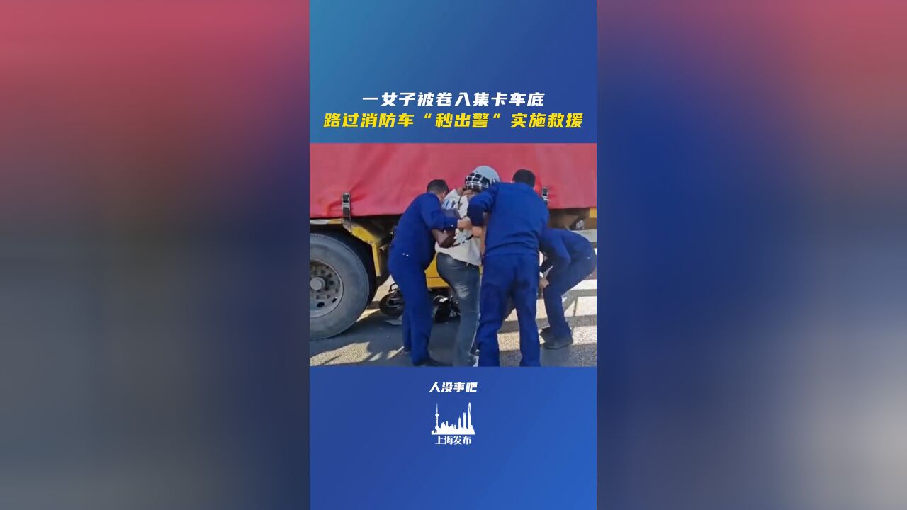 一女子被卷入集卡车底,上海奉贤路过消防车“秒出警”