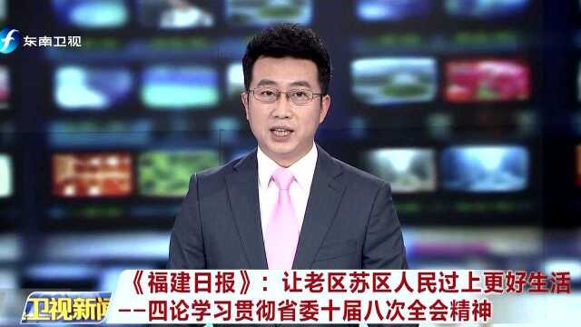 《福建日报》:让老区苏区人民过上更好生活——四论学习贯彻省委十届八次全会精神