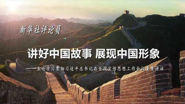 新华社评论员:讲好中国故事,展现中国形象