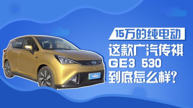 15万的纯电动车 这款传祺GE3 530了解一下