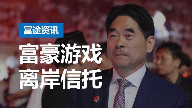 中国顶级富豪的最爱:离岸信托,将使王振华家族免受牵连