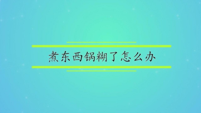 煮东西锅糊了怎么办