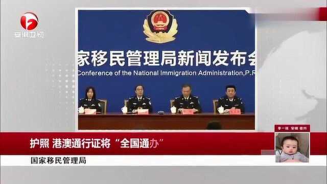 国家移民管理局:护照,港澳通行证将“全国通办”