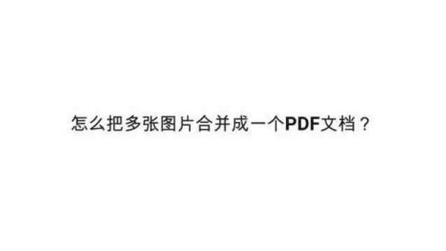 怎么把多张图片合并成一个PDF文档?