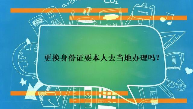 更换身份证要本人去当地办理吗?