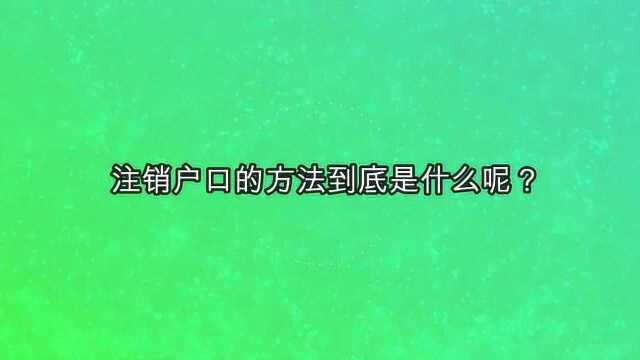 注销户口的方法到底是什么呢?