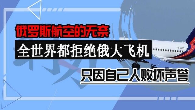 俄罗斯航空的无奈:全世界都拒绝俄大飞机 只因自己人败坏声誉