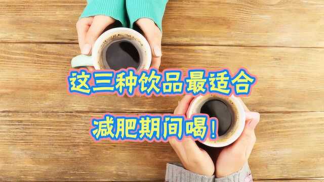 饮料喝不对,美女变胖妹!瘦身医师:这三种饮品最适合减肥期间喝