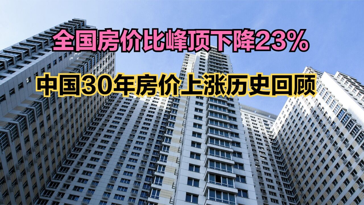 全国房价比峰顶下降23%,回顾中国房价30年风云变化,还会降吗?