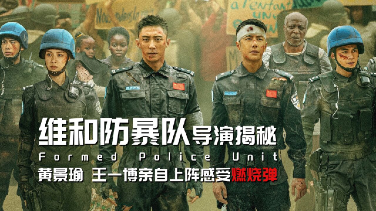 王一博黄景瑜亲自上阵,《维和防暴队》导演揭秘幕后,燃烧弹场景现场实拍