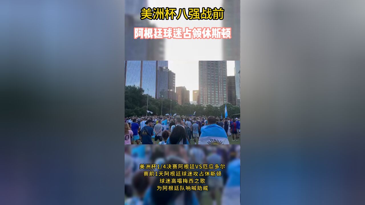 美洲杯八强战前,阿根廷球迷占领休斯顿,球迷高唱梅西之歌