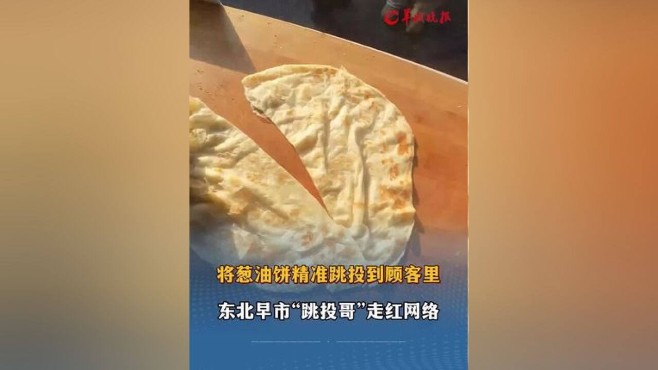 将葱油饼精准跳投到顾客里,东北早市“跳投哥”走红网络