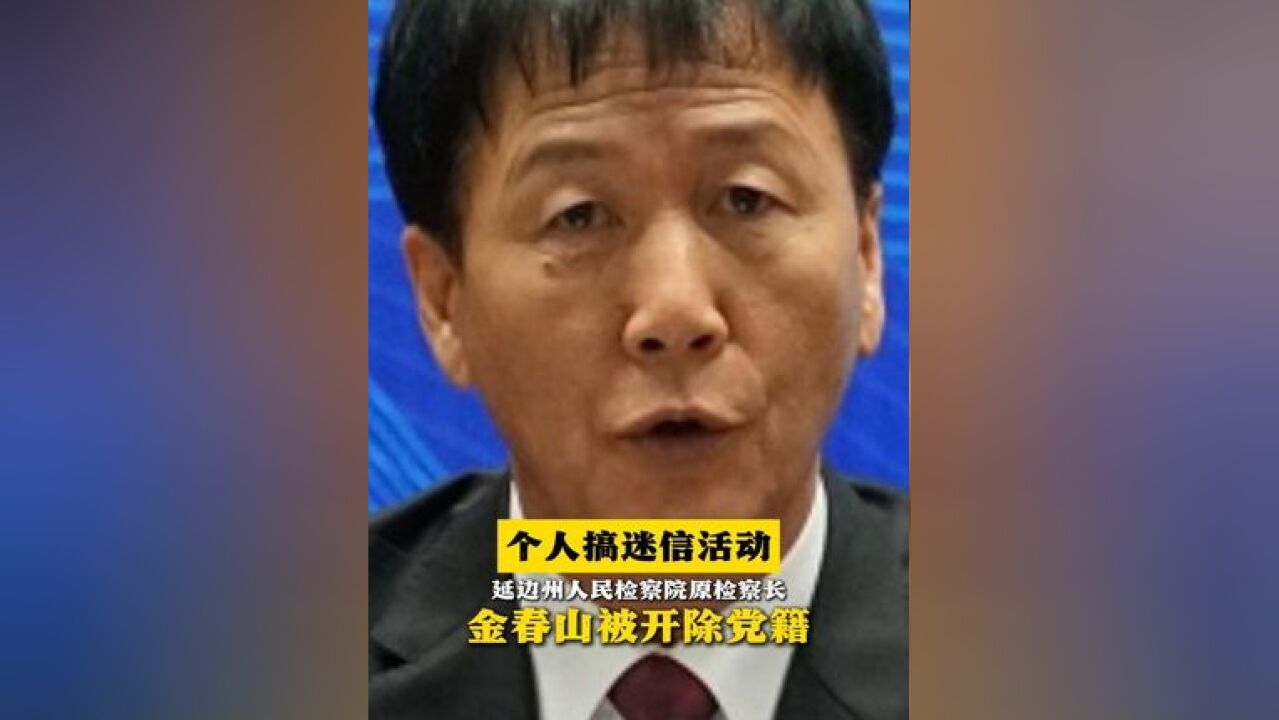 个人搞迷信活动!延边州人民检察院原检察长金春山被开除党籍