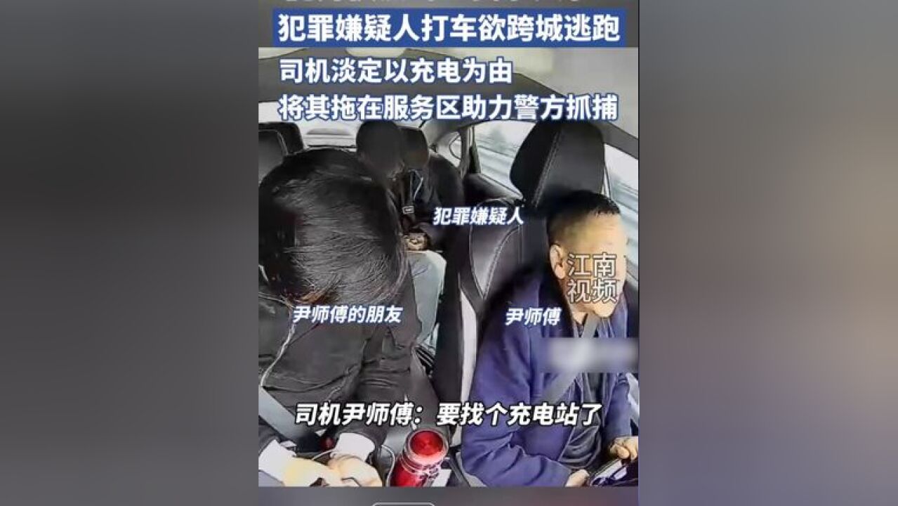 犯罪嫌疑人打车欲跨城逃跑,司机淡定以充电为由将其拖在服务区助力警方抓捕