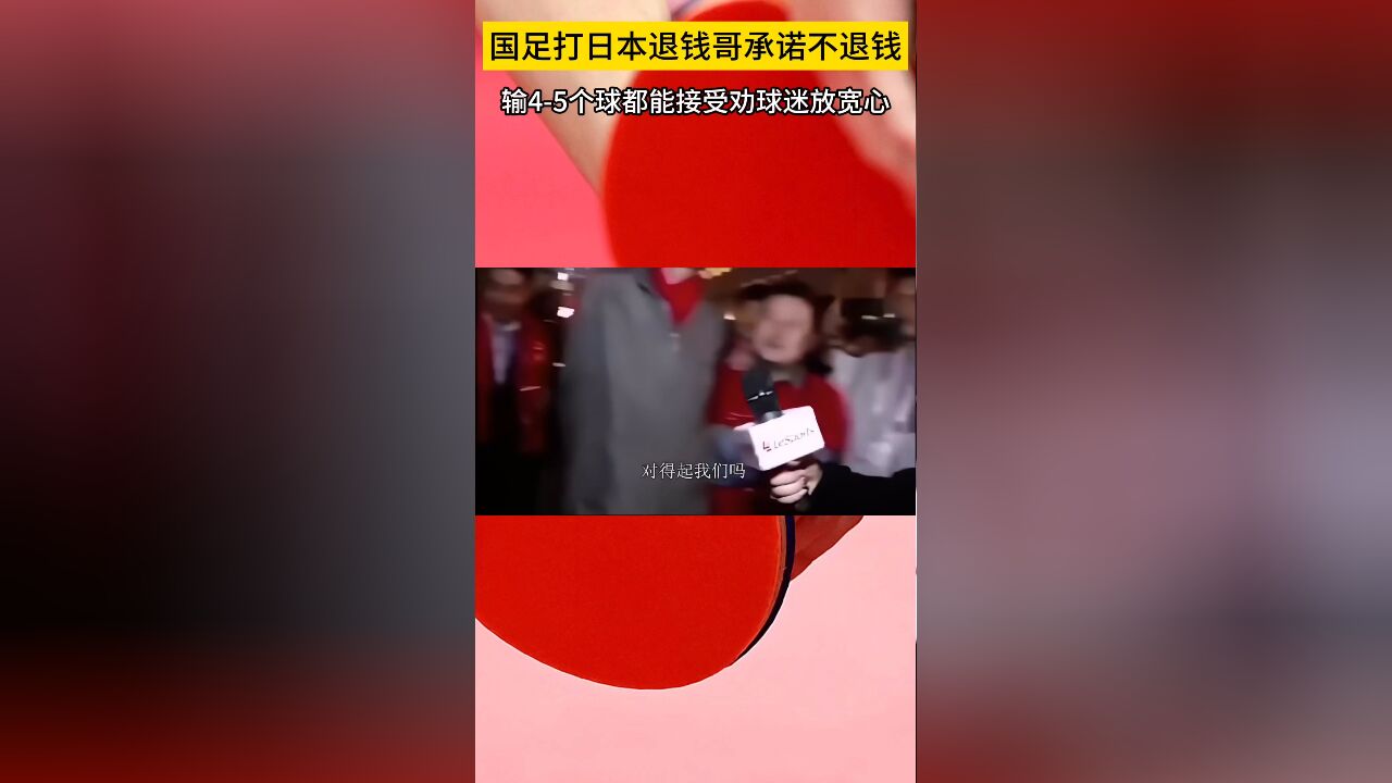 国足打日本退钱哥承诺不退钱:输45个球都能接受,劝球迷放宽心