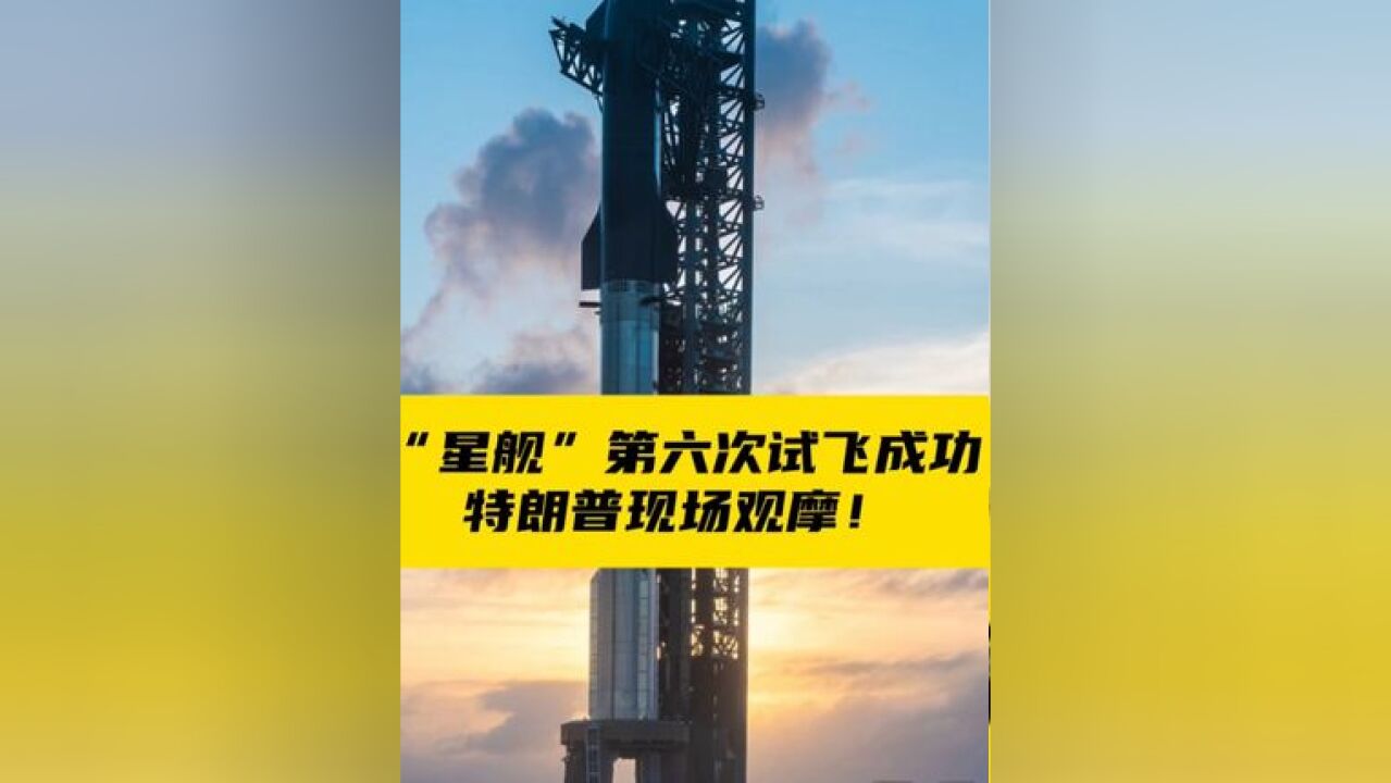 “星舰”第六次试飞成功,特朗普现场观摩!