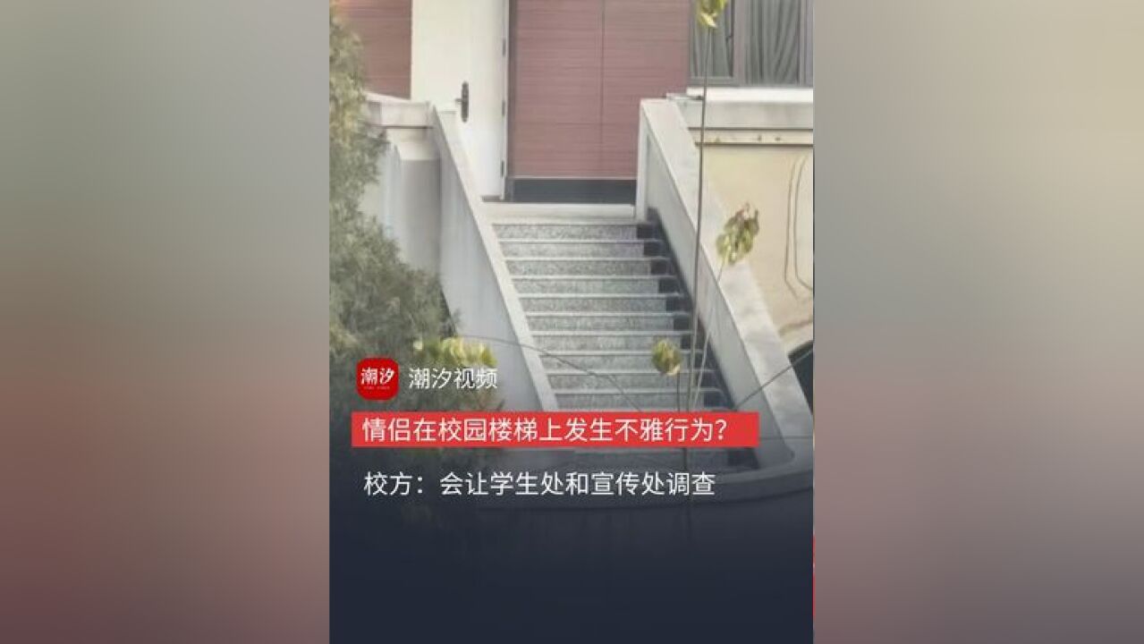 网传甘肃兰州交通大学一对情侣疑在楼梯发生不雅行为,事发地成为网红打卡地