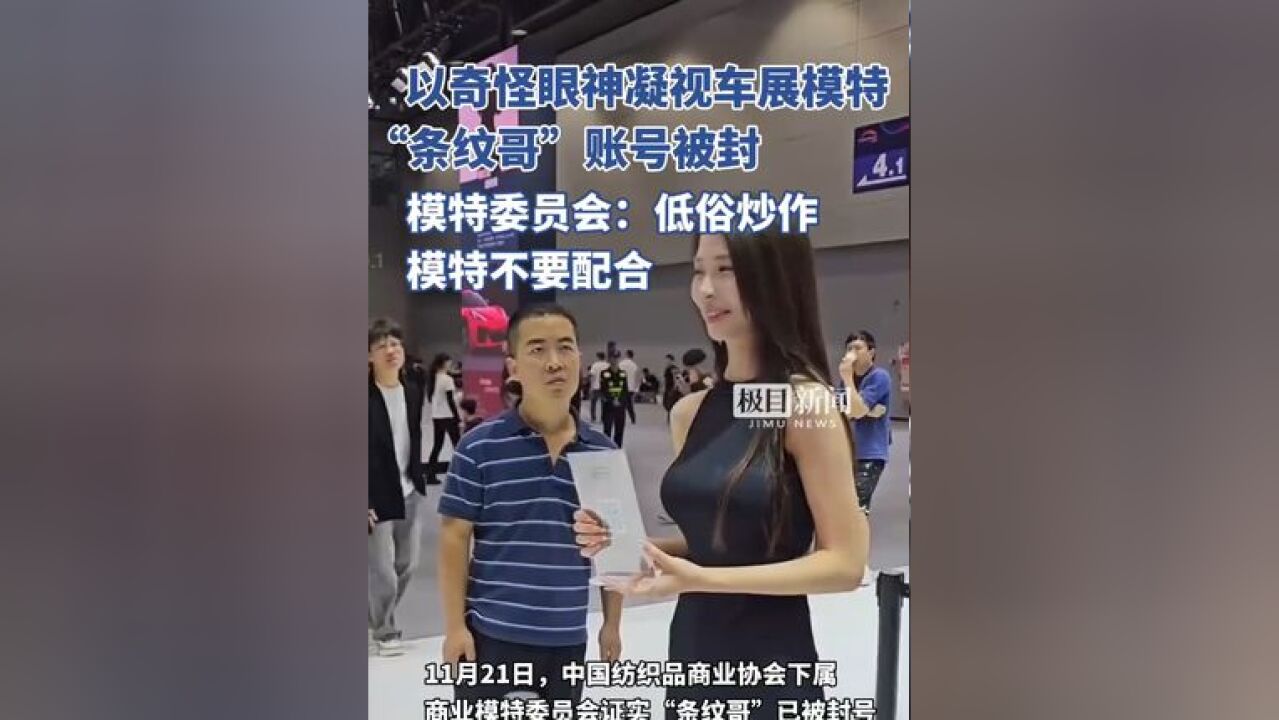 以奇怪眼神凝视车展模特的“条纹哥”账号被封,模特委员会曾发文:低俗炒作,模特不要配合