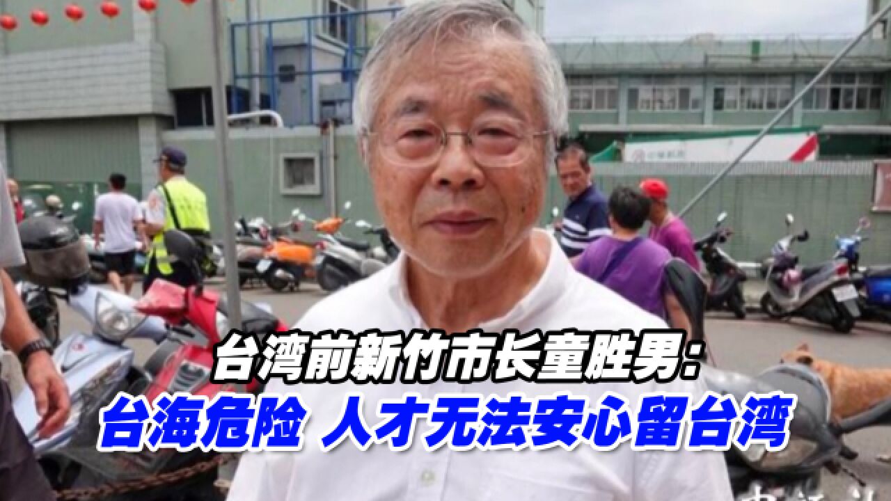 台湾前新竹市长童胜男:台海危险,人才无法安心留台湾