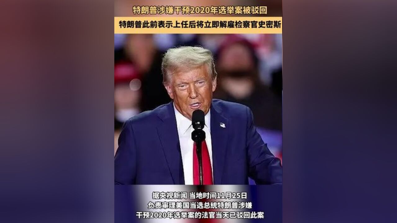 特朗普涉嫌干预2020年选举案被驳回,特朗普此前表示上任后将立即解雇检察官史密斯