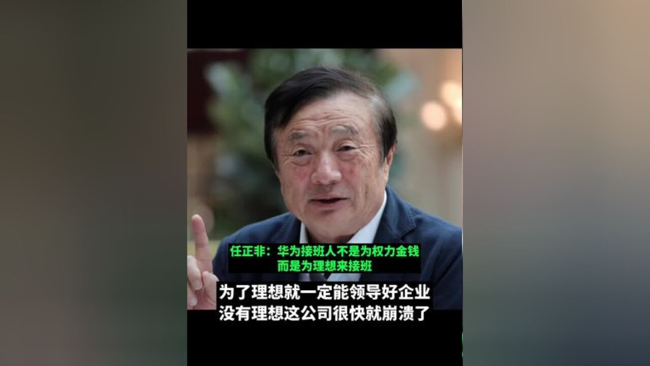 任正非:华为接班人不是为权力金钱,而是为理想来接班,为了理想就一定能领导好企业,没有理想这公司很快就崩溃了