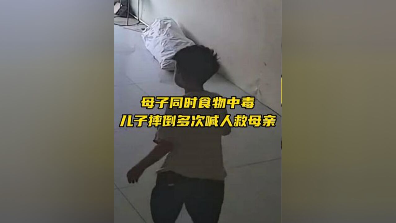 母子同时食物中毒,妈妈昏厥,儿子多次摔倒强撑着找人求救,“妈妈还在等我救她”