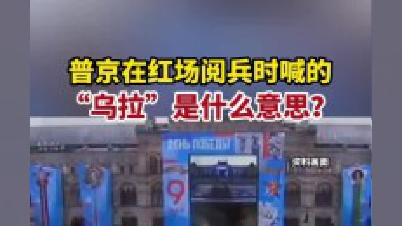 普京在红场阅兵时喊的“乌拉”是什么意思?