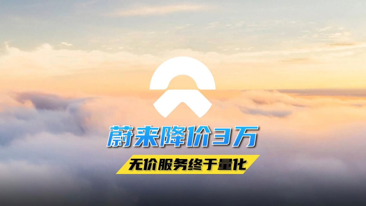 终于扛不住了?蔚来汽车全系官降3万 新用户买车省钱但权益缩水