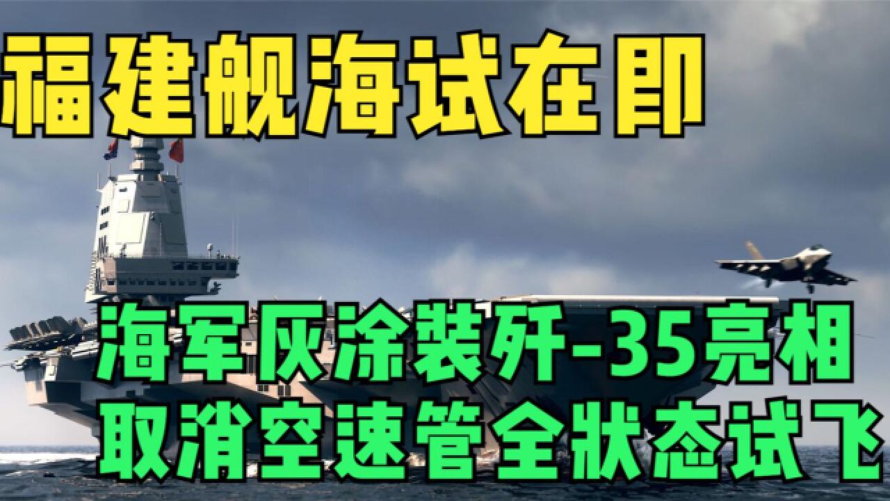 福建舰海试在即,海军灰涂装歼35亮相,取消空速管全状态试飞