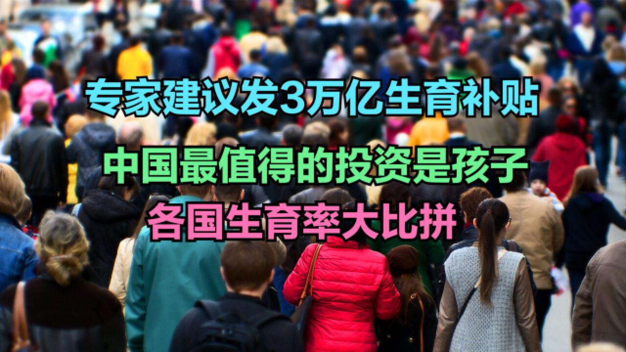 专家建议发3万亿生育补贴!世界各国生育率排名,猜猜中国第几?