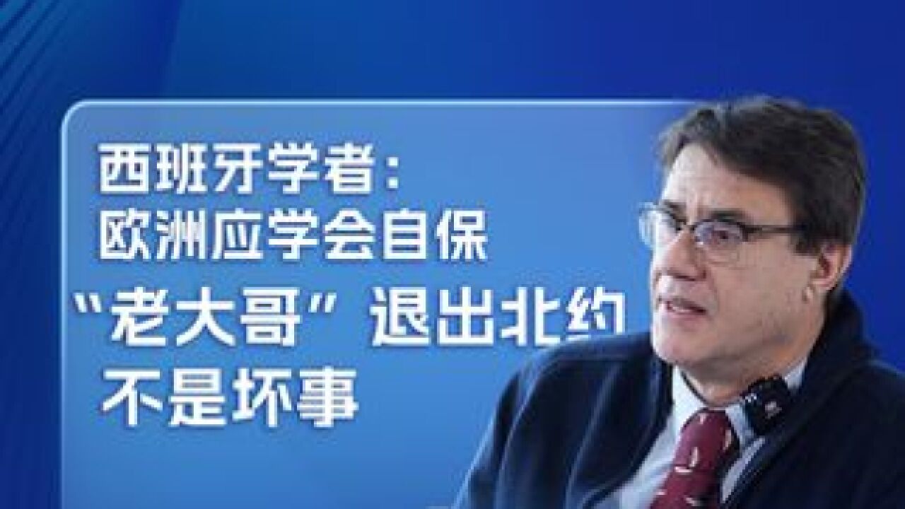 西班牙学者:欧洲应学会自保,“老大哥”退出北约不是坏事 西班牙IE大学中国研究中心主任菲利克斯ⷥ𗴥𐔨🪧𛴧𔢥œ覎奏—深圳卫视直新闻记者采访时表示,...