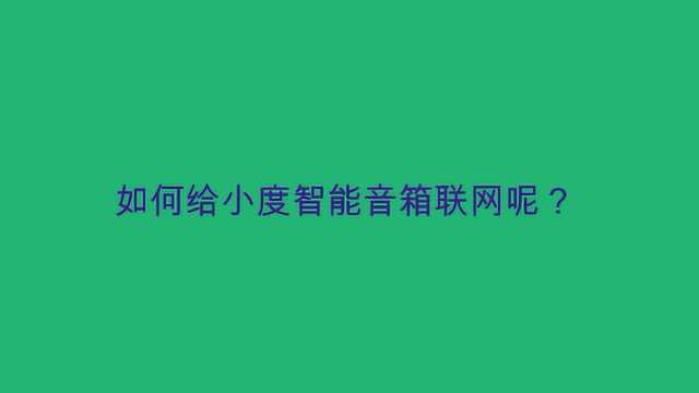 如何给小度智能音箱联网呢?