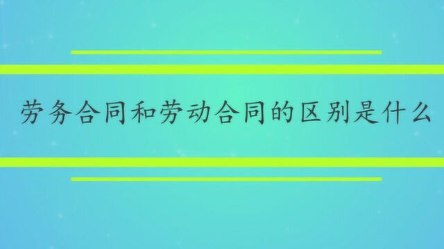 劳务合同和劳动合同的区别是什么