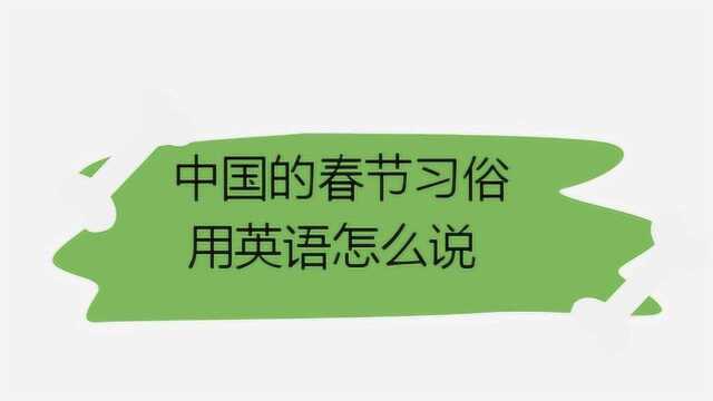 中国的春节习俗用英语怎么说