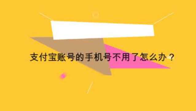 支付宝账号的手机号不用了怎么办?