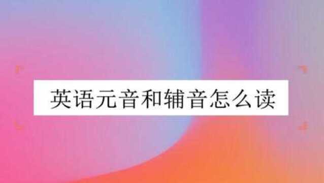 英语元音和辅音怎么读的呢