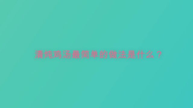 清炖鸡汤最简单的做法是什么?