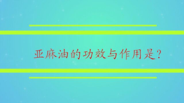 亚麻油的功效与作用是?