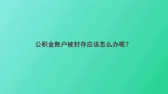 公积金账户被封存应该怎么办呢?