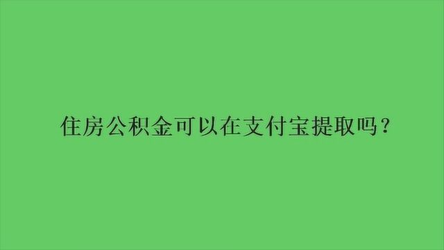 住房公积金可以在支付宝提取吗?