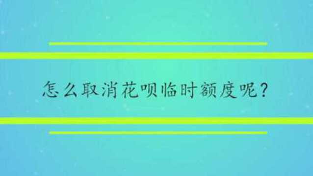 怎么取消花呗临时额度呢?