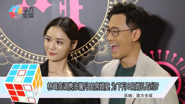 林峰高调携张馨月出席婚宴 为下月8日婚礼取经?