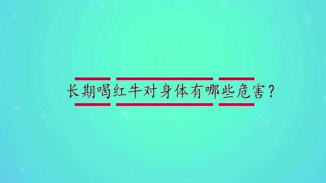 长期喝红牛对身体有哪些危害?