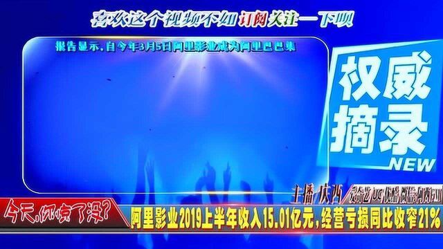 阿里影业2019上半年收入15.01亿元,经营亏损同比收窄21%!