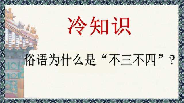 文学冷知识,俗语里为什么会有“不三不四”这个词