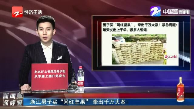 浙江男子买“网红坚果” 牵出千万大案!