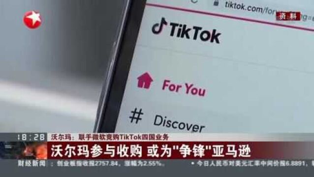 沃尔玛:联手微软竞购TikTok四国业务