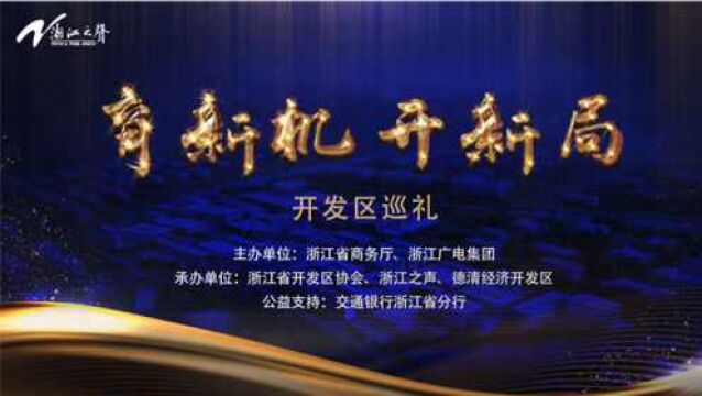 《向人民报告——开发区访谈季》:德清经济开发区在逆境中与企业共同成长